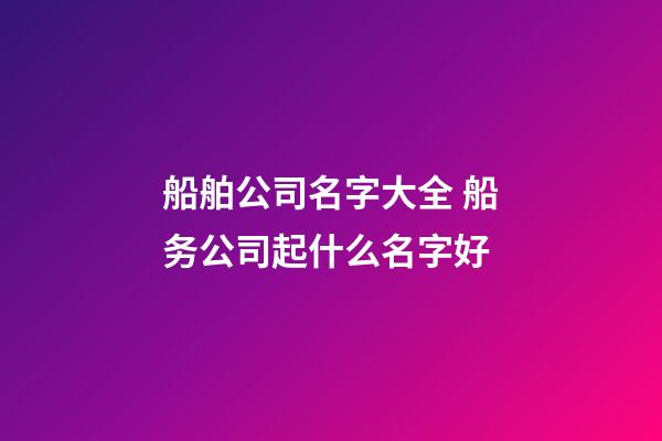 船舶公司名字大全 船务公司起什么名字好